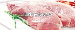 后腿肉适合怎么吃