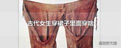 古代女生穿裙子里面穿啥