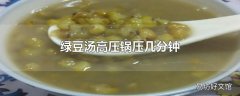 绿豆汤高压锅压几分钟