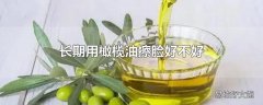 长期用橄榄油擦脸好不好