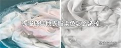 衣服被其他衣服染色怎么洗掉妙招