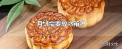 月饼需要放冰箱吗