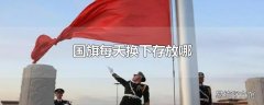 国旗每天换下存放哪