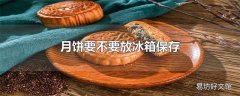 月饼要不要放冰箱保存