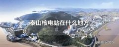 秦山核电站在什么地方