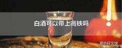 白酒可以带上高铁吗