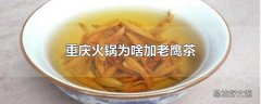 重庆火锅为啥加老鹰茶