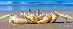 海螃蟹能冷冻保存吗