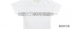 衣服大了怎样快速缩小