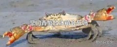 三门青蟹放冰箱会死吗