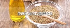 亚麻籽油可以直接喝吗