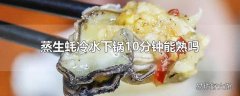 蒸生蚝冷水下锅10分钟能熟吗