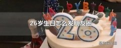 26岁生日怎么发朋友圈