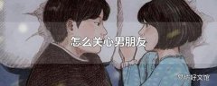怎么关心男朋友