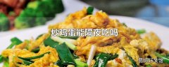 炒鸡蛋能隔夜吃吗