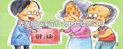 去女朋友家带什么礼物给她父母