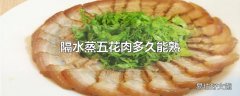 隔水蒸五花肉多久能熟