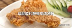 鸡腿能代替整鸡炖汤吗