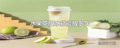 水果茶放冰箱能放多久