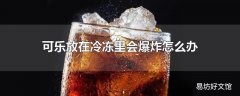 可乐放在冷冻里会爆炸怎么办