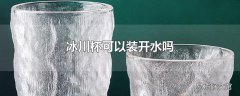 冰川杯可以装开水吗