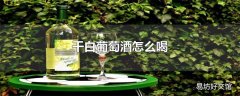 干白葡萄酒怎么喝