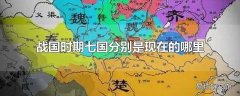 战国时期七国分别是现在的哪里