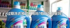 过期洗衣液可以用吗?有什么危害吗?