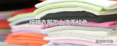 纯棉衣服怎么洗不掉色