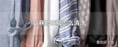 亚麻的衣服怎么清洗