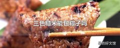 三色糙米能包粽子吗