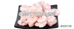 冰冻虾仁可以白水煮吗