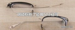 眼镜框断了能用502粘吗