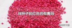 拌种子的红色药有毒吗
