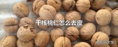 干核桃仁怎么去皮