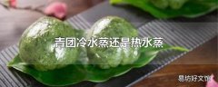 青团冷水蒸还是热水蒸