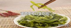 裙带菜可以生吃吗?