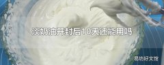 淡奶油开封后10天还能用吗