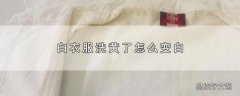 白衣服洗黄了怎么变白