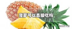 菠萝可以直接吃吗