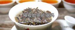 隔夜的茶能喝吗