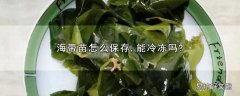 海带苗怎么保存,能冷冻吗?