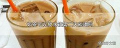 奶茶可以放冰箱第二天能喝吗