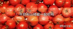 牛奶和山楂能一起吃吗