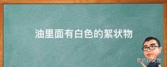 油里面有白色的絮状物