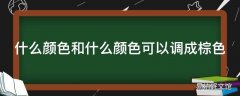 什么颜色和什么颜色可以调成棕色