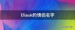 Eliauk的情侣名字