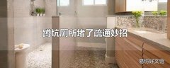 蹲坑厕所堵了疏通妙招