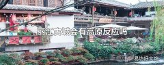 丽江古城会有高原反应吗